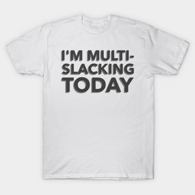 I'm Multi-Slacking Today T-Shirt by mikepod